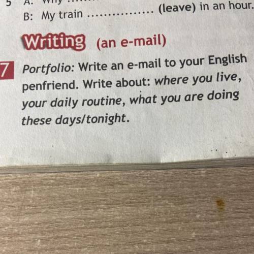 7 Portfolio: Write an e-mail to your English penfriend. Write about: where you live, your daily rout