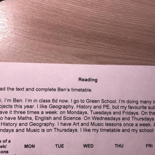 Reading Read the text and complete Ben's timetable. Hi, I'm Ben. I'm in class 6d now. I go to Green