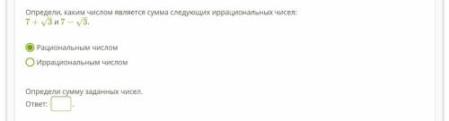 Определи, каким числом является сумма следующих иррациональных чисел: 7+3–√ и 7−3–√. Рациональным чи