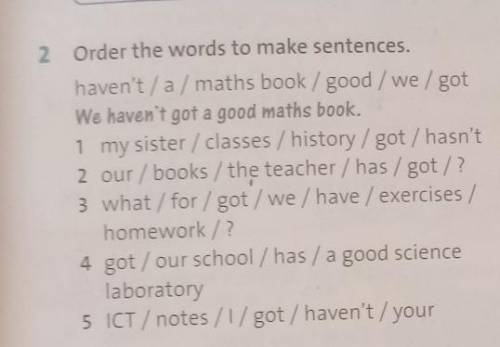 2 Order the words to make sentences. haven't / a / maths book / good / we / got We haven't got a goo