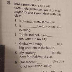 make predictions.Use will(definitely/probably),,wont or may/might.Discuss your idea with the class 1
