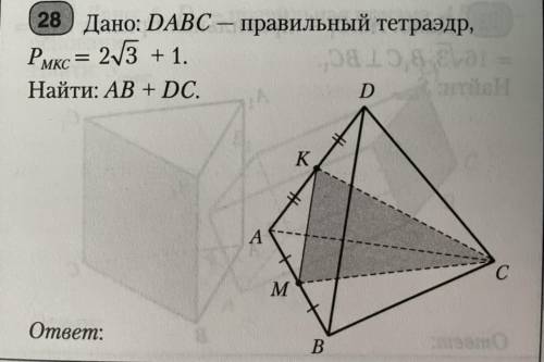 Дано:DABC-Правильный тетраэдр, Pmkc= 2√3+1 Найти:AB+DC