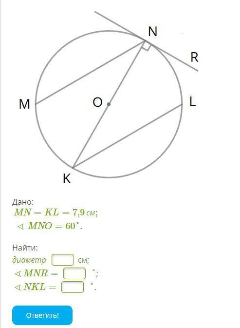 Дано: MN=KL=7,9см;∢MNO=60°. Найти: диаметр см; ∢MNR= °; ∢NKL= °.