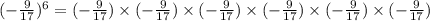 ( - \frac{9}{17})^{6} = ( - \frac{9}{17}) \times ( - \frac{9}{17} ) \times ( - \frac{9}{17}) \times ( - \frac{9}{17} ) \times ( - \frac{9}{17}) \times ( - \frac{9}{17})