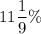 \displaystyle 11\frac{1}{9}\%