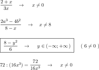 \dfrac{2+x}{3x}\ \ \ \to \ \ \ \ x\ne 0dfrac{2a^3-4b^2}{8-x}\ \ \ \to \ \ \ x\ne 8boxed{\ \dfrac{8-y^2}{6}\ \ \ \to \ \ \ \ y\in (-\infty ;+\infty \, )\ }\ \ \ \ (\ 6\ne 0\ )72:(16x^3)=\dfrac{72}{16x^3}\ \ \ \to \ \ \ \ x\ne 0