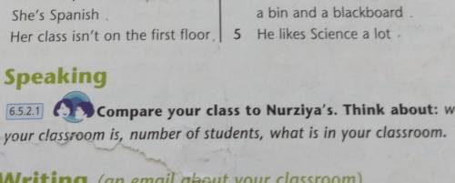 Speaking 6.5.2.1 Compare your class to Nurziya's. Think about: where your classroom is, number of st