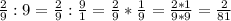 \frac{2}{9}:9= \frac{2}{9}:\frac{9}{1}= \frac{2}{9}*\frac{1}{9}= \frac{2*1}{9*9}= \frac{2}{81}