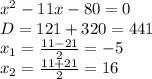 x^2-11x-80=0\\D=121+320=441\\x_1=\frac{11-21}{2}=-5\\x_2=\frac{11+21}{2}=16