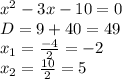 x^2-3x-10=0\\D=9+40=49\\x_1=\frac{-4}{2}=-2\\x_2=\frac{10}{2}=5