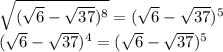 \sqrt{ (\sqrt{6}-\sqrt{37})^8} = (\sqrt{6}-\sqrt{37})^5\\(\sqrt{6}-\sqrt{37})^4=(\sqrt{6}-\sqrt{37})^5