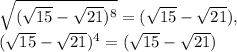 \sqrt{(\sqrt{15} - \sqrt{21})^8} = (\sqrt{15} - \sqrt{21}),\\(\sqrt{15} - \sqrt{21})^4=(\sqrt{15} - \sqrt{21})