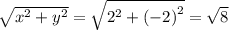 \sqrt{ {x}^{2} + {y}^{2} } = \sqrt{ {2}^{2} + {( - 2)}^{2} } = \sqrt{8}