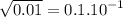 \sqrt{0.01} = 0.1. {10}^{ - 1}