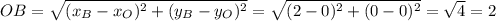 OB = \sqrt{(x_{B} - x_{O})^{2} + (y_{B} - y_{O})^{2}} = \sqrt{(2 - 0)^{2} + (0 - 0)^{2}} =\sqrt{4} = 2