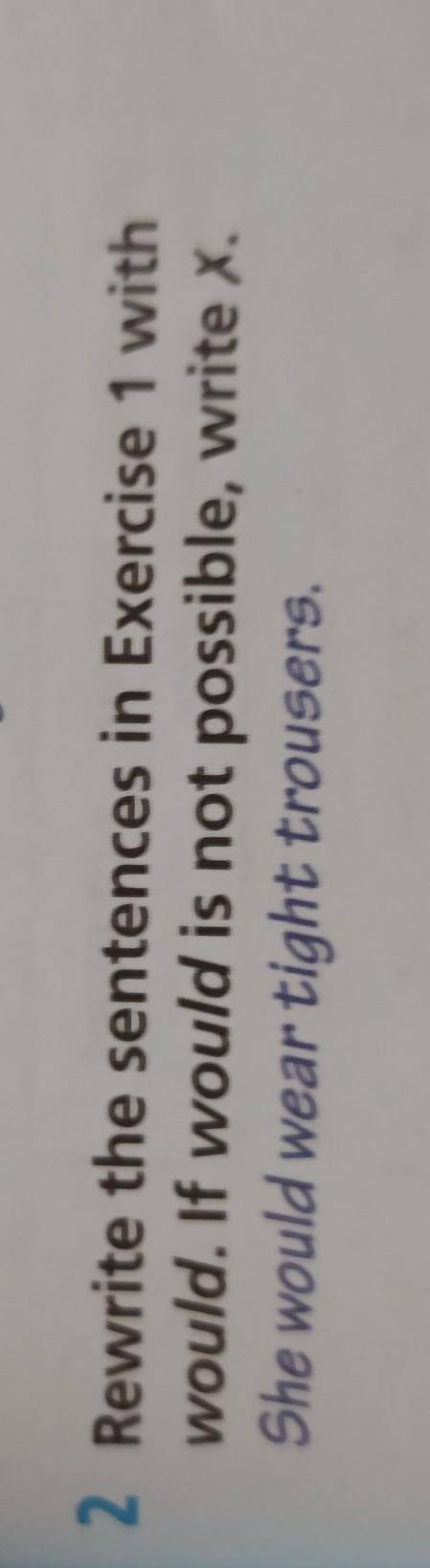 2 Rewrite the sentences in Exercise 1 with would. If would is not possible, write X. She would wear