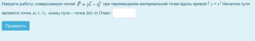 Найдите работу, совершаемую силой ... при перемещении материальной точки вдоль кривой Г y = x2 Начал