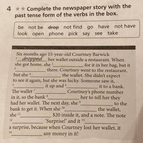 4 ** Complete the newspaper story with the past tense form of the verbs in the box. be not be erop n