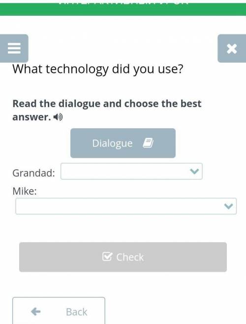 Read the dialogue and choose the best answer.What technology did you use to use?Mike: Hi Dad! What d