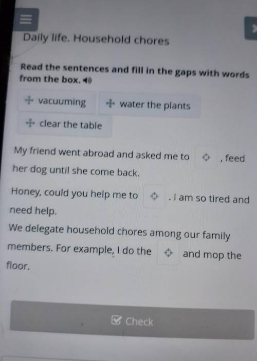 Read the sentences and fill in the gaps with words from the box. 1) vacuuming water the plants clear
