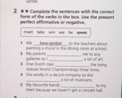2 ** Complete the sentences with the correct form of the verbs in the box. Use the present perfect a