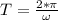 T=\frac{2*\pi}{\omega}