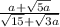 \frac{a + \sqrt{5a} }{ \sqrt{15} + \sqrt{3a} }
