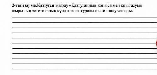 2-тапсырма.Қазтуған жырау «Қазтуганның қонысымен қоштасуы» жырының эстетикалық құндылығы туралы сыни