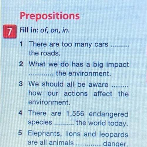 Prepositions 7 Fill in: of, on, in. 1 There are too many cars the roads. 2 What we do has a big imp