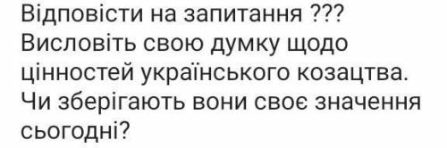 Висловіть свою думку шодо цінностей українського козацтва. Чи зберігають вони своє значення сьогодні