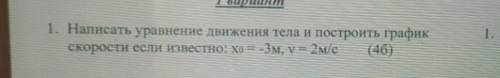 1 вариант 1. Написать уравнение движения тела и построить графикскорости если известно: хо — -3м, у