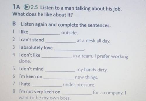 1A 2.5 Listen to a man talking about his job. What does he like about it?B Listen again and complete