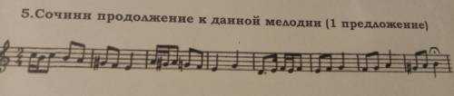 5.Сочини продолжение к данной мелодии (1 предложение) 2 варианта