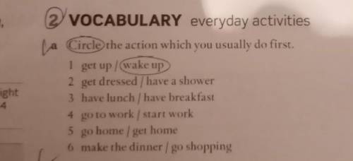 a Circle the action which you usually do first. 1 I get up/wake up 2 get dressed / have a shower 3 h