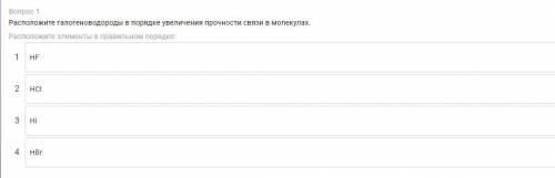 .Расположите галогеноводороды в порядке увеличения прочности связи в молекулах.