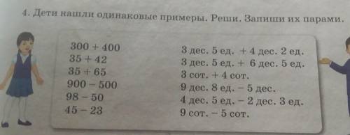 4. Дети нашли одинаковые примеры. Реши. Запиши их парами. 300 + 400 35 + 42 35 + 65 900 - 500 98 - 5