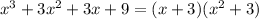 x^3+3x^2+3x+9=(x+3)(x^2+3)