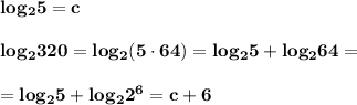 \bf\\log_25=clog_2320=log_2(5\cdot64)=log_25+log_264==log_25+log_22^6=c+6
