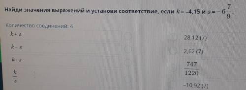 Найди значения выражений и установи соответствие, если k=-4,15 и s =6 7/9 k+s 28,12 (7) k-s 2,62 (7