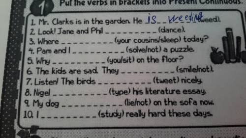 Put the verbs in brackets into the present continuous 1.Mr. Clarks is in the garden(weed) 2.Look! Ja