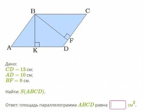 Дано: CD= 13 см; AD= 10 см; BF=8 см. Найти: S(ABCD). ответ: площадь параллелограмма ABCD равна __ см