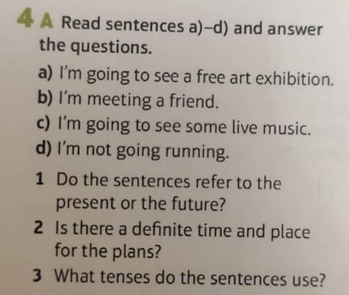 4 A Read sentences a)-d) and answer the questions. a) I'm going to see a free art exhibition. b) I'm