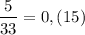 \displaystyle \\\frac{5}{33} =0,(15)