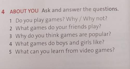 4 ABOUT YOU Ask and answer the questions. 1 Do you play games? Why / Why not? 2 What games do your f