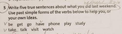 er 5 Write five true sentences about what you did last weekend. Use past simple forms of the verbs b