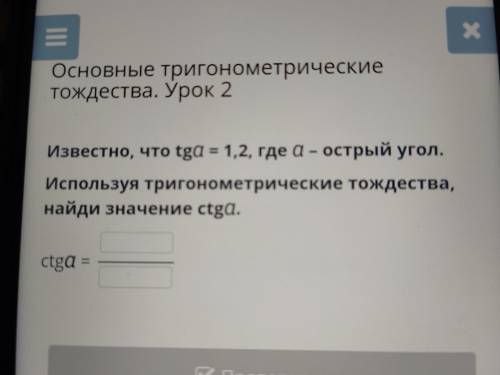 , Основные тригонометрические тождества. Урок 2 = Известно, что tga = 1,2, где а- острый угол. Испол