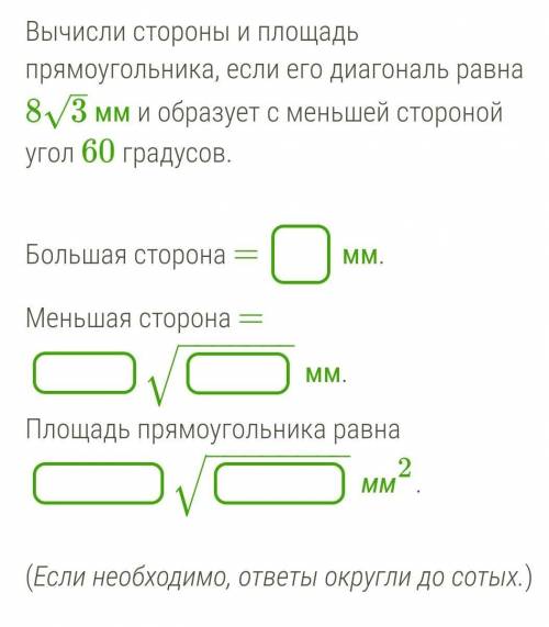 Вычисли стороны и площадь прямоугольника, если его диагональ равна 83–√ мм и образует с меньшей стор