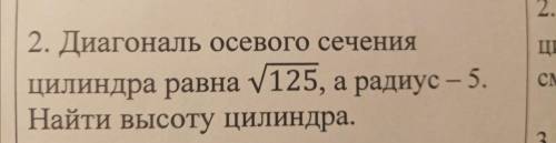 Диагональ соевого сечения равна корень 125, а радиус - 5. Найти высоту цилиндра