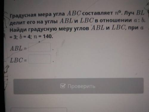 Градусная мера угла ABC составляет n°. Луч BL делит его на углы АBL и LBC в отношении а: b. Найди гр