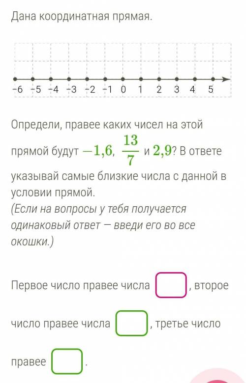 Дана координатная прямая. Определи, правее каких чисел на этой прямой будут −1,6, 13/7 и 2,9? В отве